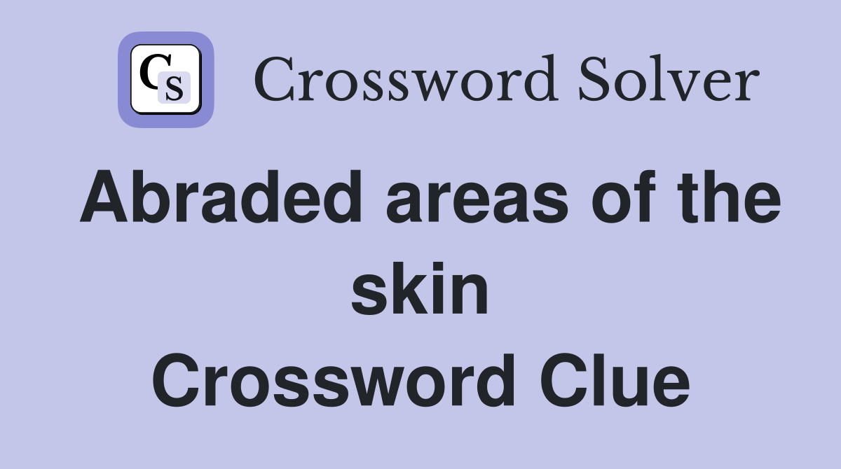Abraded areas of the skin Crossword Clue