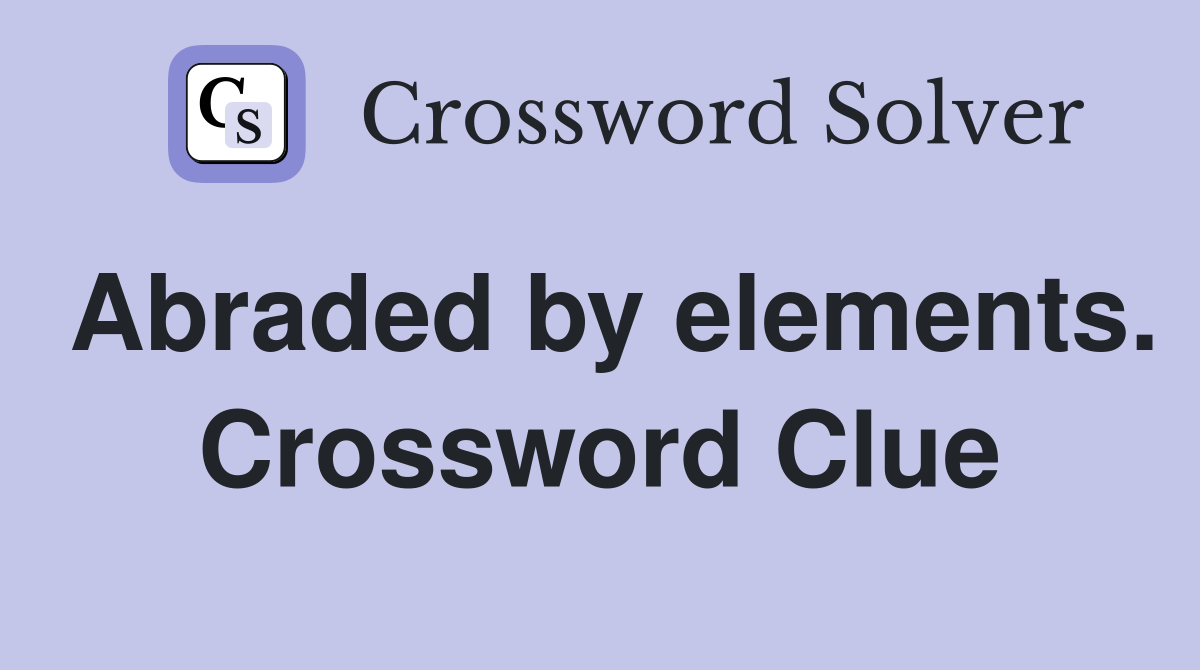Abraded by elements. Crossword Clue