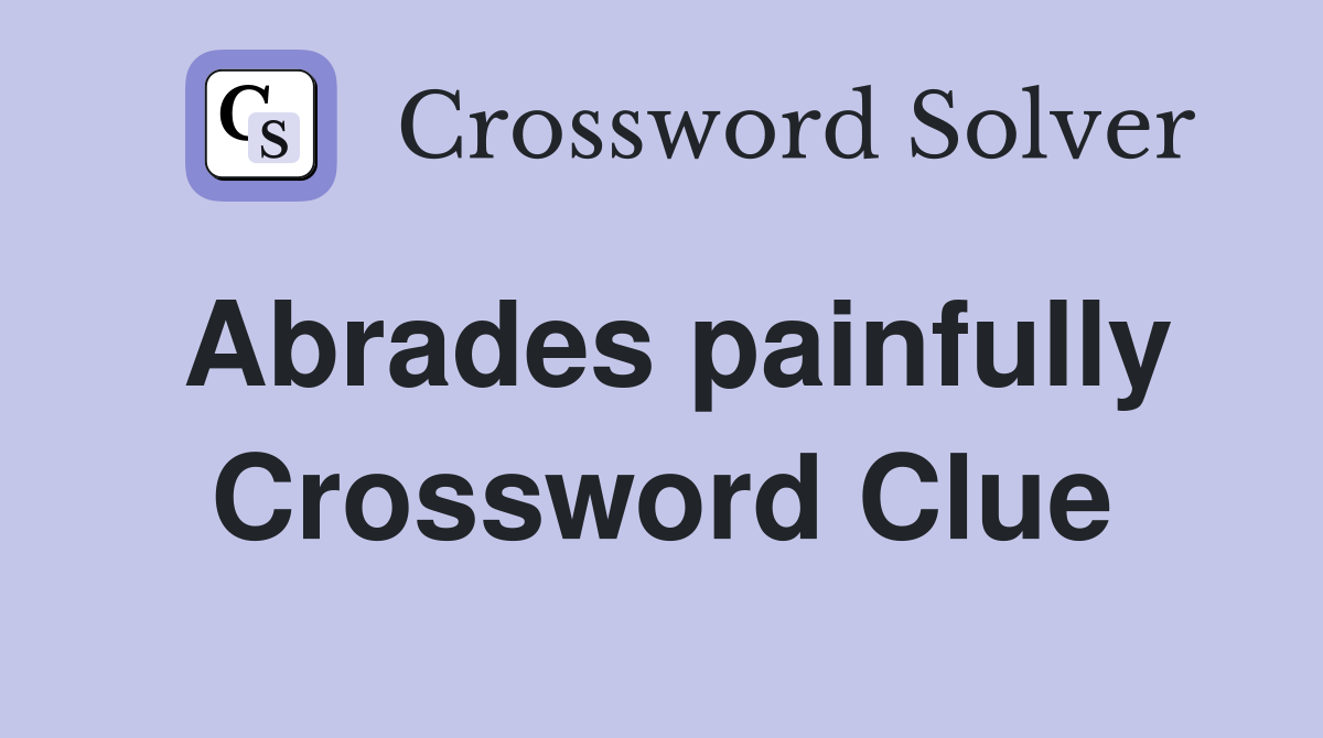 Abrades painfully Crossword Clue