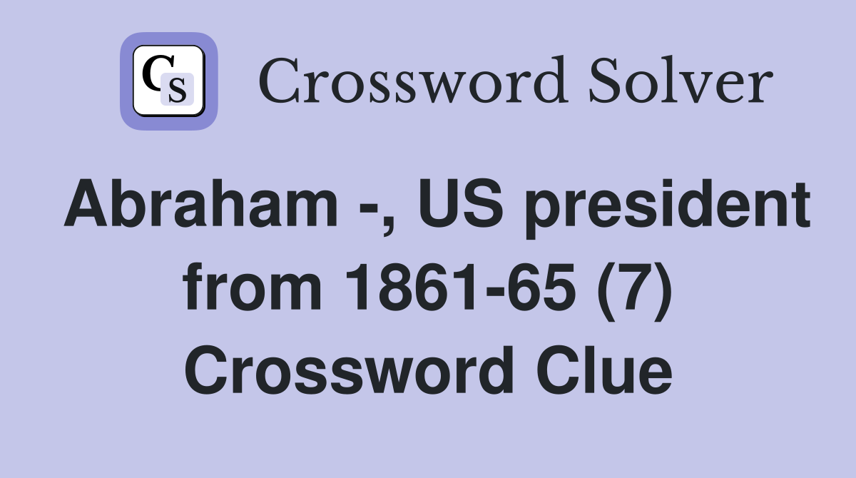 Abraham -, US president from 1861-65 (7) Crossword Clue