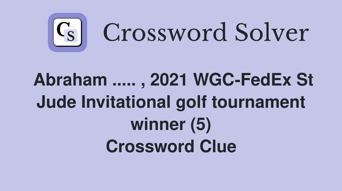 Abraham ..... , 2021 WGC-FedEx St Jude Invitational golf tournament winner (5) Crossword Clue