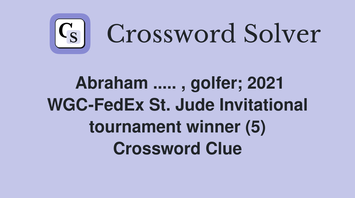 Abraham ..... , golfer; 2021 WGC-FedEx St. Jude Invitational tournament winner (5) Crossword Clue