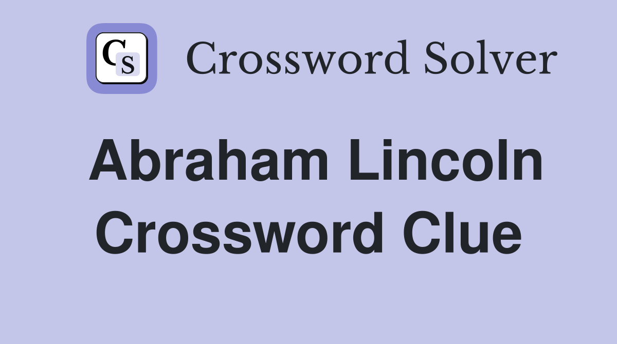 Abraham Lincoln Crossword Clue