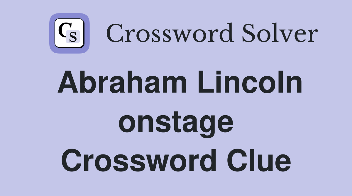 Abraham Lincoln onstage Crossword Clue
