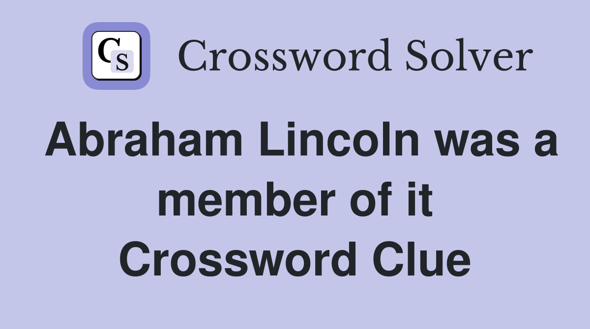 Abraham Lincoln was a member of it Crossword Clue