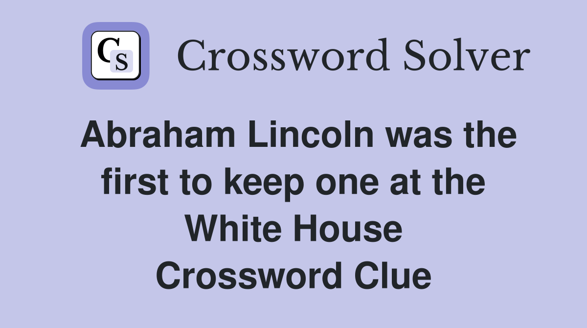 Abraham Lincoln was the first to keep one at the White House Crossword Clue