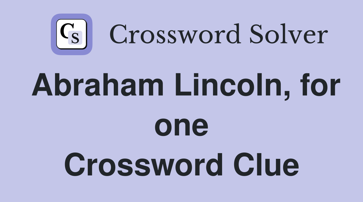 Abraham Lincoln, for one Crossword Clue