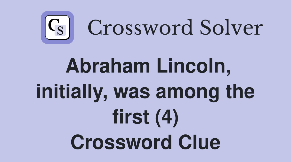 Abraham Lincoln, initially, was among the first (4) Crossword Clue