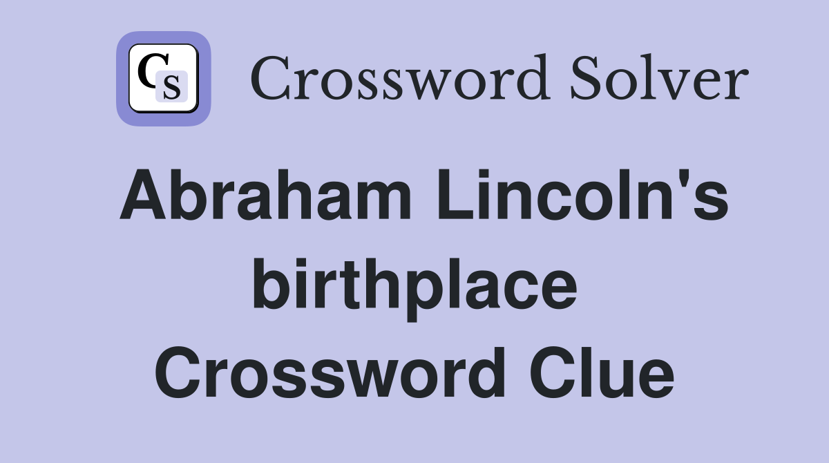 Abraham Lincoln's birthplace Crossword Clue