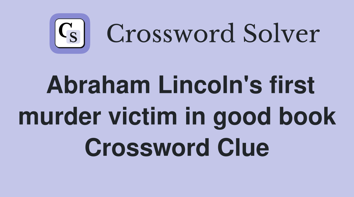 Abraham Lincoln's first murder victim in good book Crossword Clue