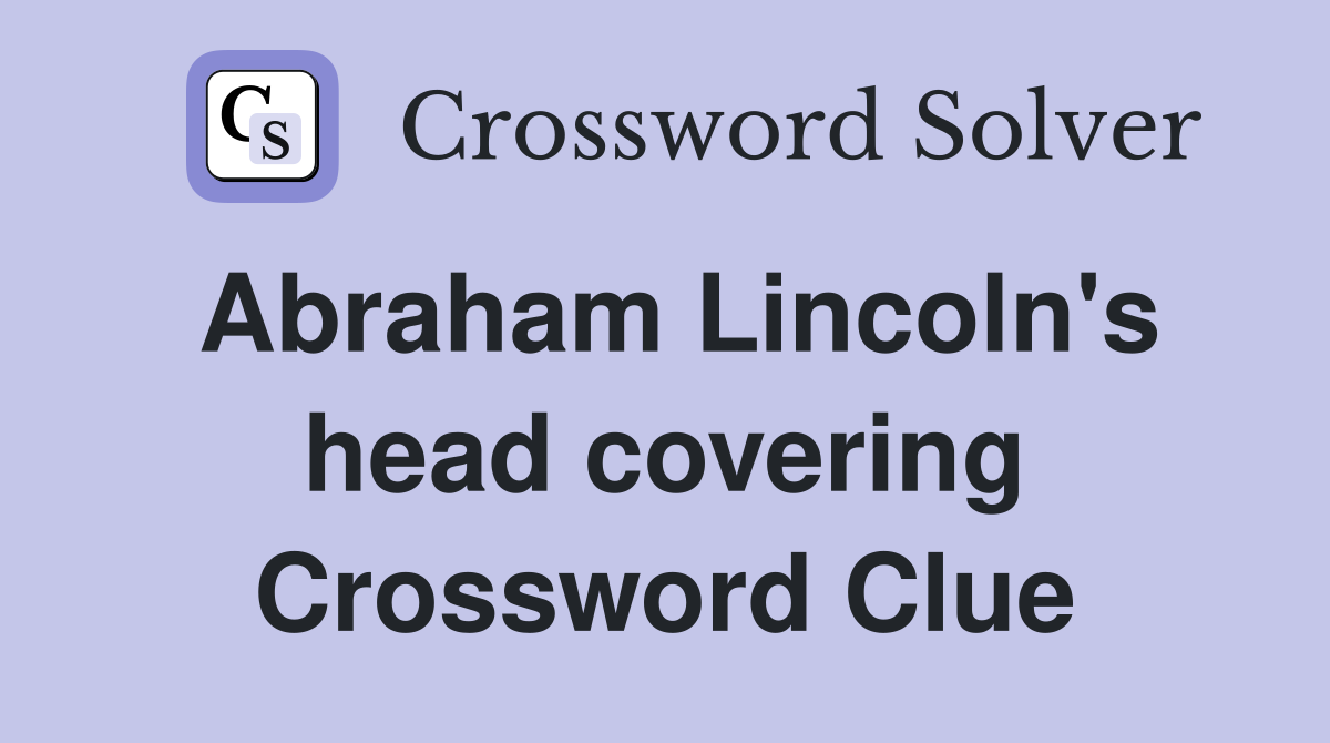 Abraham Lincoln's head covering Crossword Clue