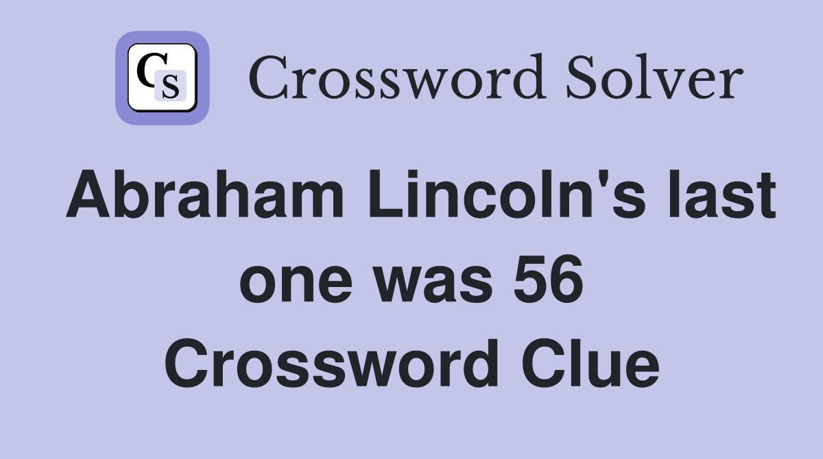 Abraham Lincoln's last one was 56 Crossword Clue