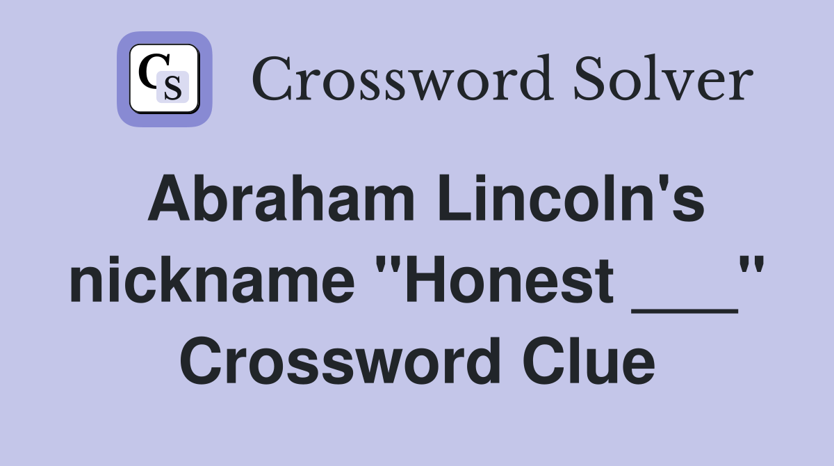 Abraham Lincoln's nickname "Honest ___" Crossword Clue