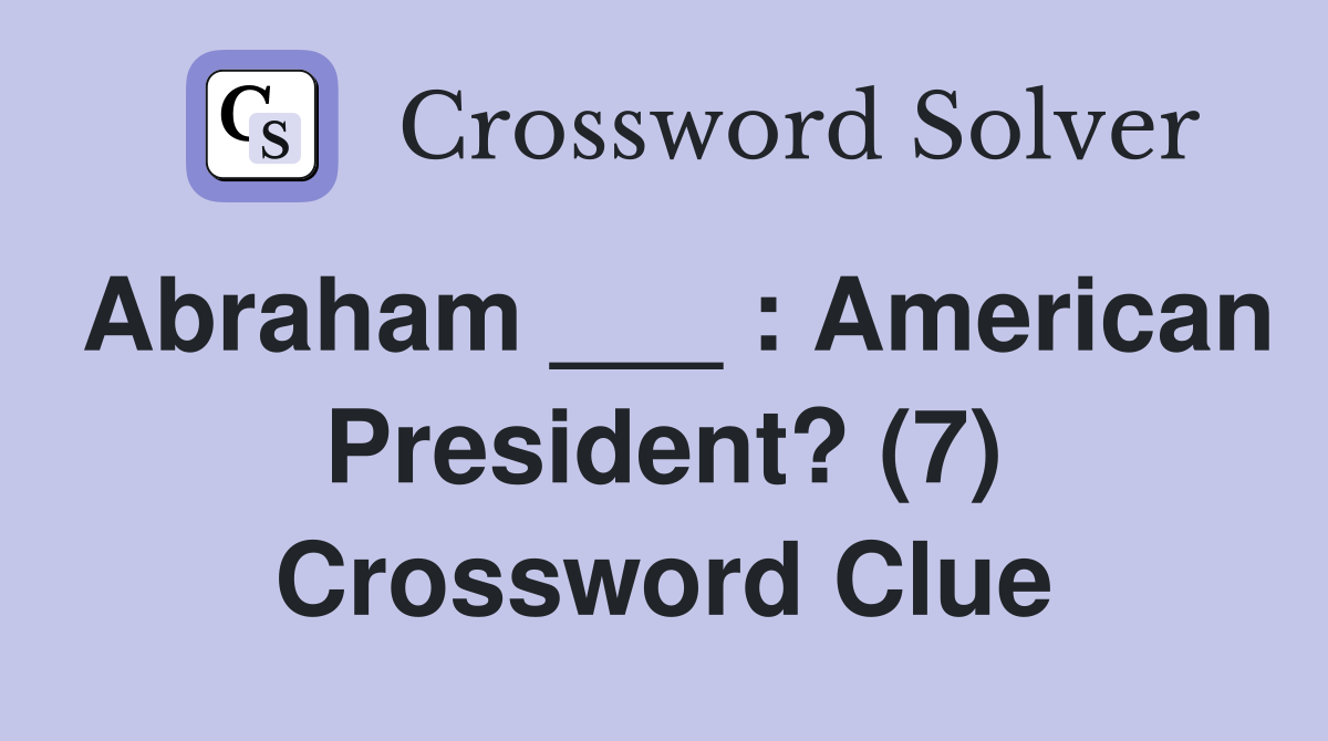 Abraham ___ : American President? (7) Crossword Clue
