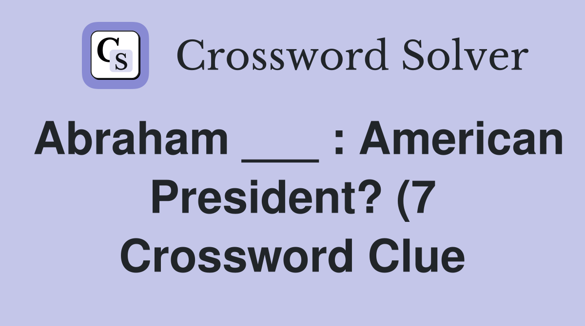 Abraham : American President? (7) Crossword Clue Answers Abraham : American President? (7) Crossword Clue Answers