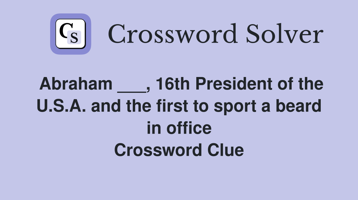 Abraham ___, 16th President of the U.S.A. and the first to sport a beard in office Crossword Clue