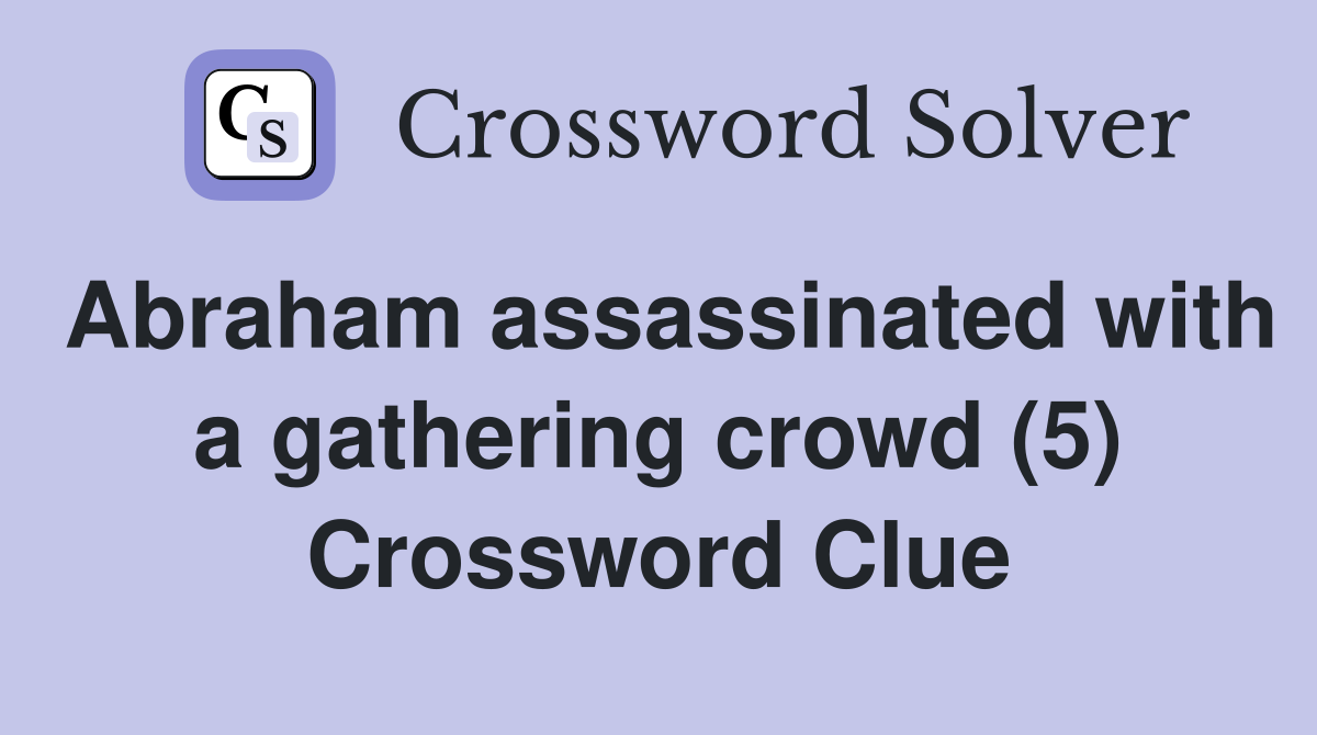 Abraham assassinated with a gathering crowd (5) Crossword Clue