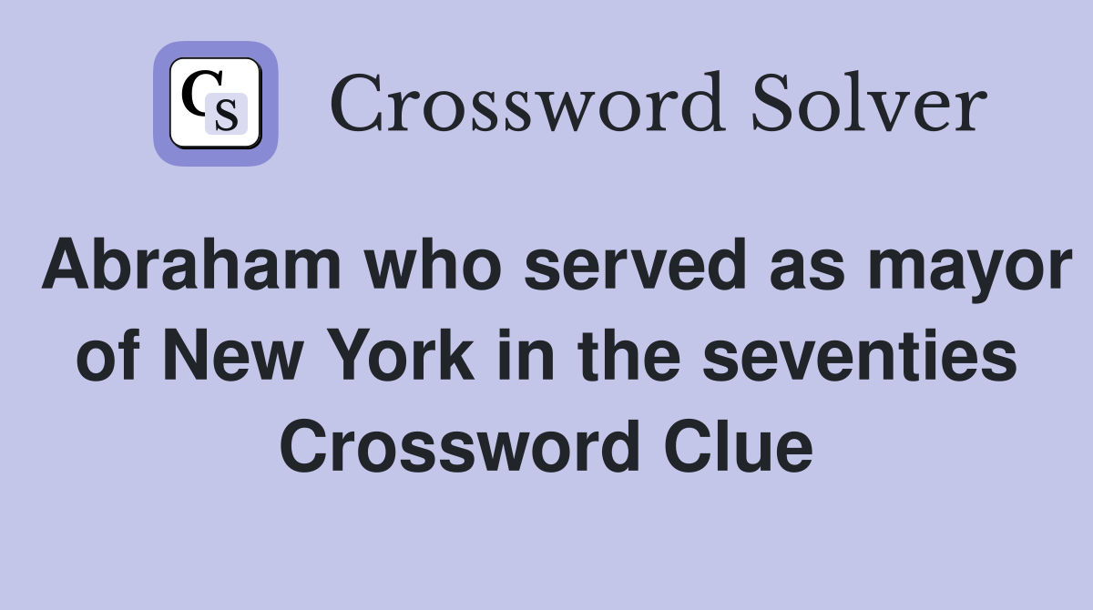 Abraham who served as mayor of New York in the seventies Crossword Clue