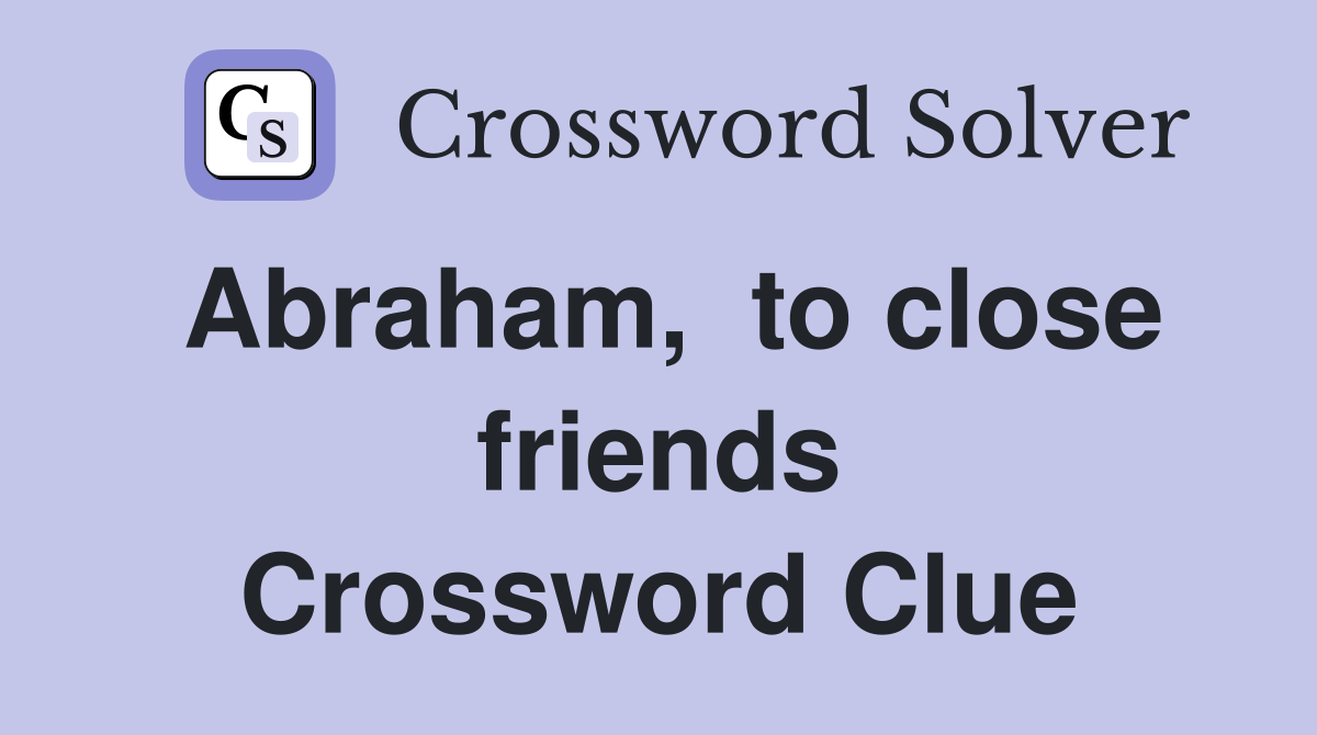 Abraham,  to close friends Crossword Clue