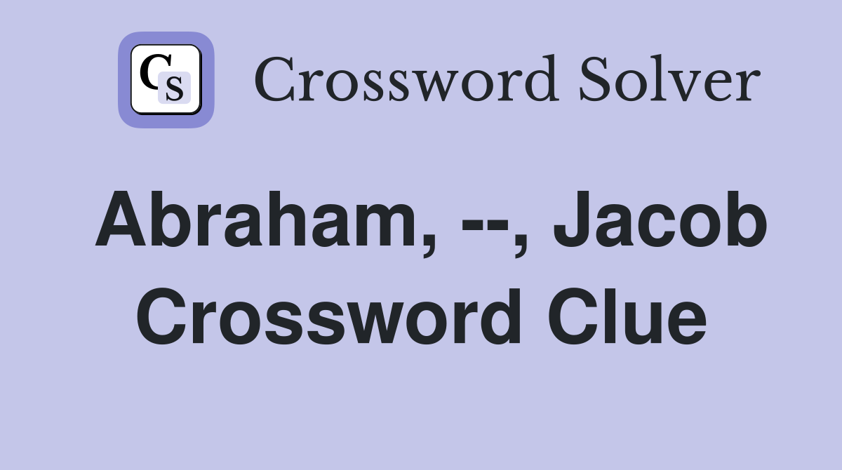 Abraham, --, Jacob Crossword Clue