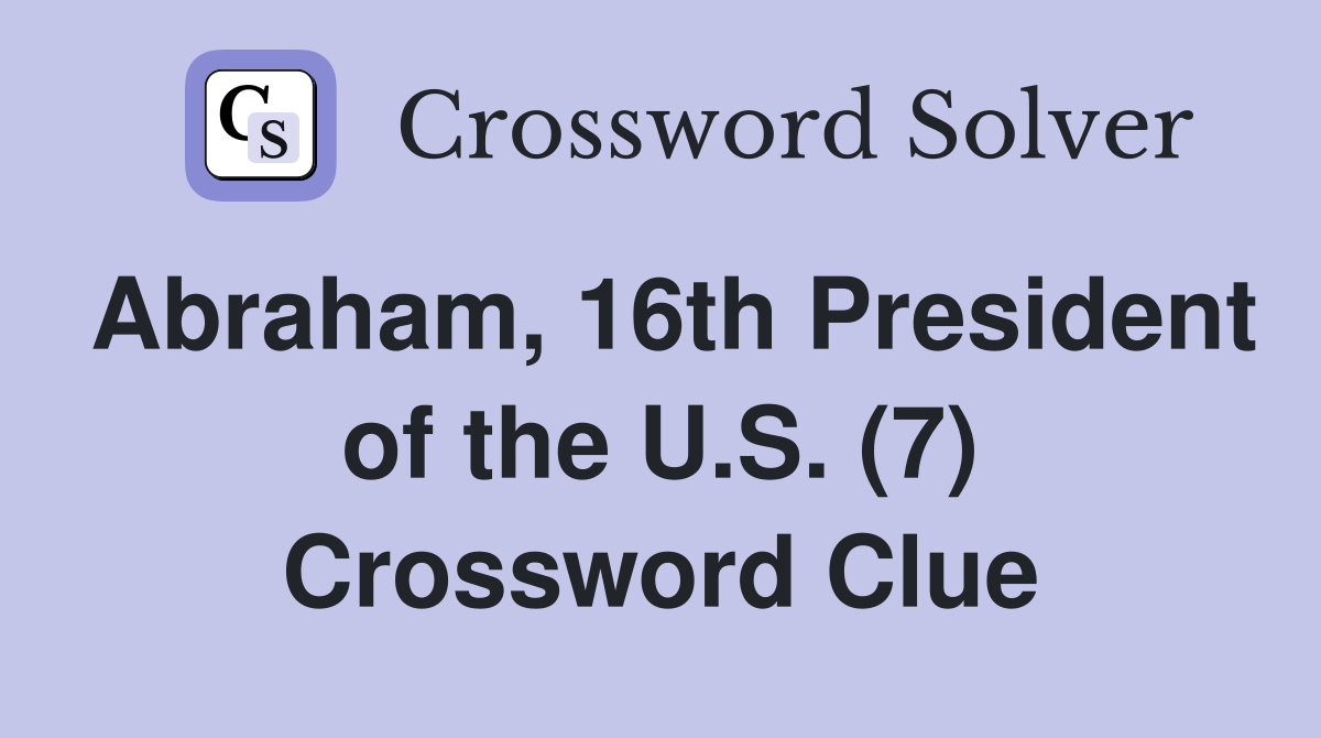 Abraham, 16th President of the U.S. (7) Crossword Clue