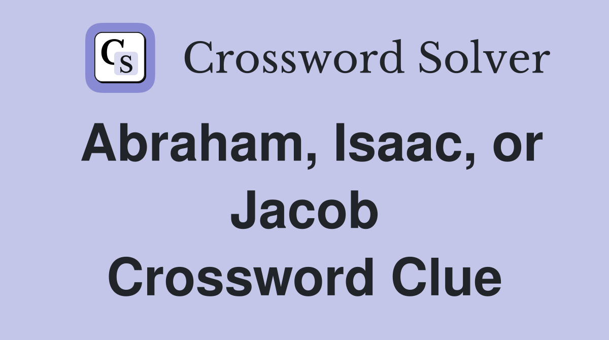 Abraham, Isaac, or Jacob Crossword Clue