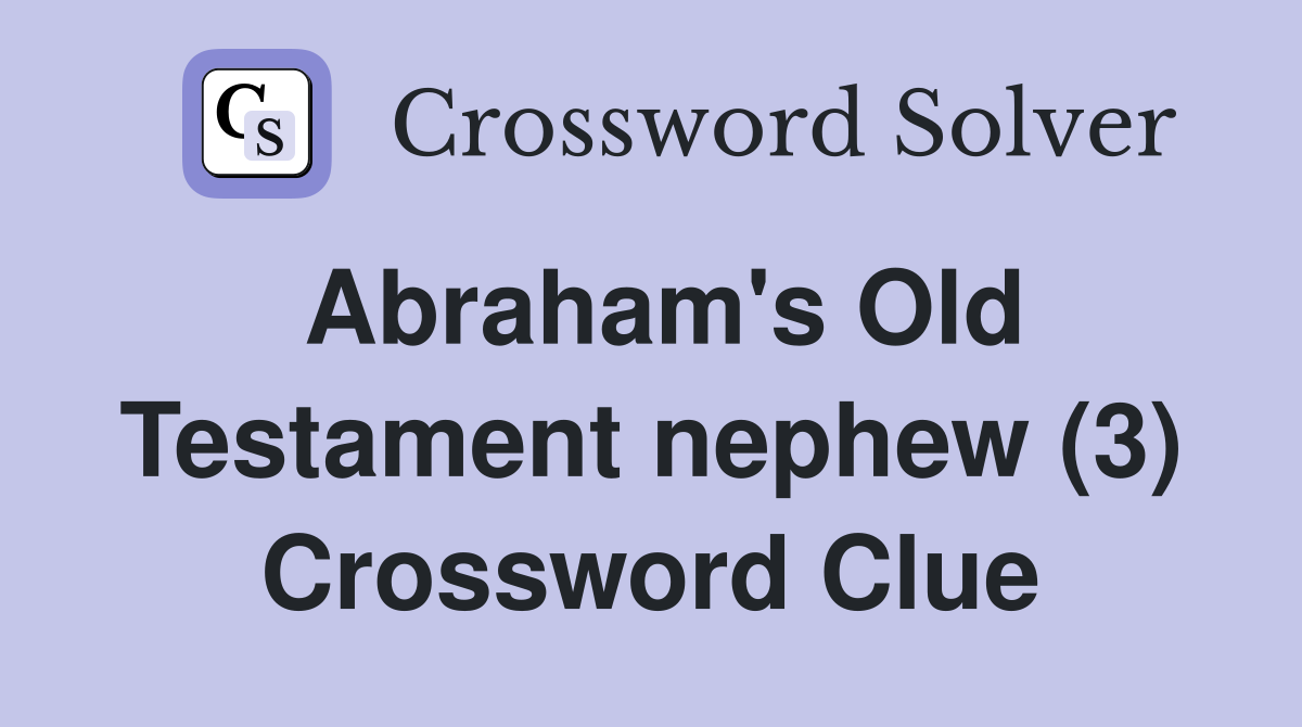 Abraham's Old Testament nephew (3) Crossword Clue