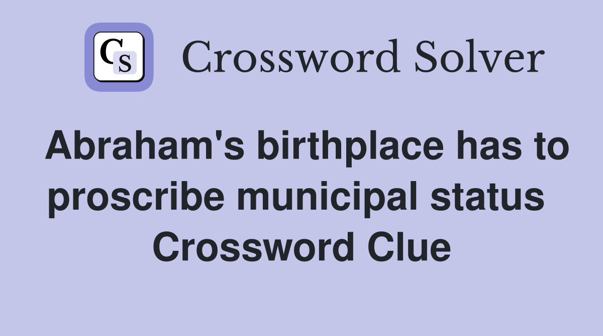 Abraham's birthplace has to proscribe municipal status  Crossword Clue