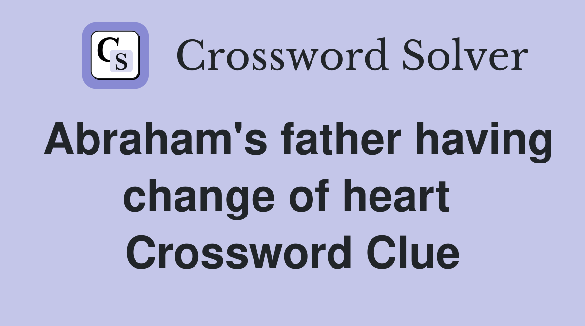 Abraham's father having change of heart  Crossword Clue
