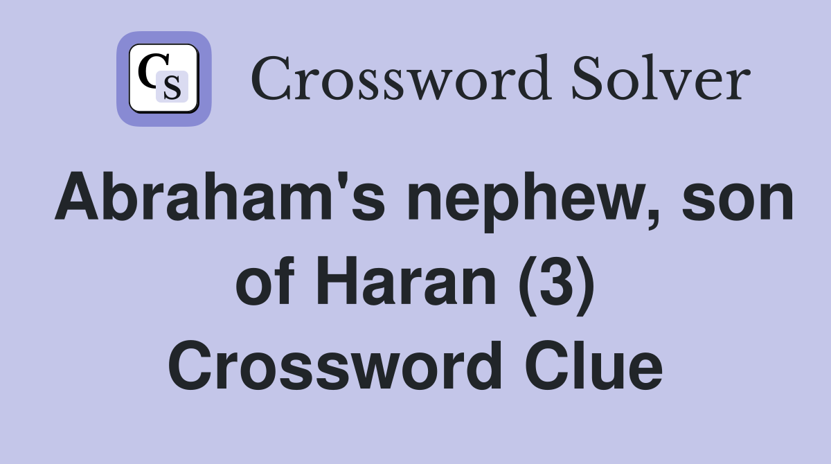Abraham's nephew, son of Haran (3) Crossword Clue