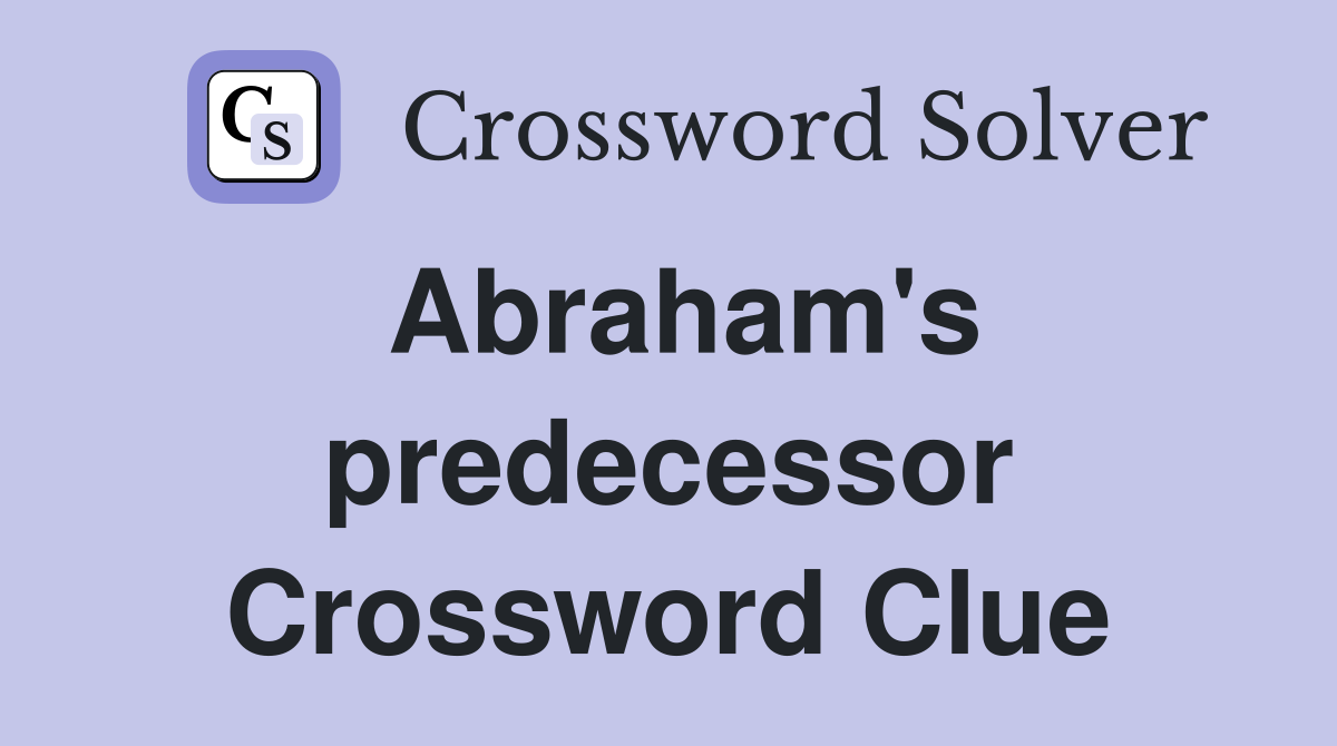 Abraham's predecessor Crossword Clue