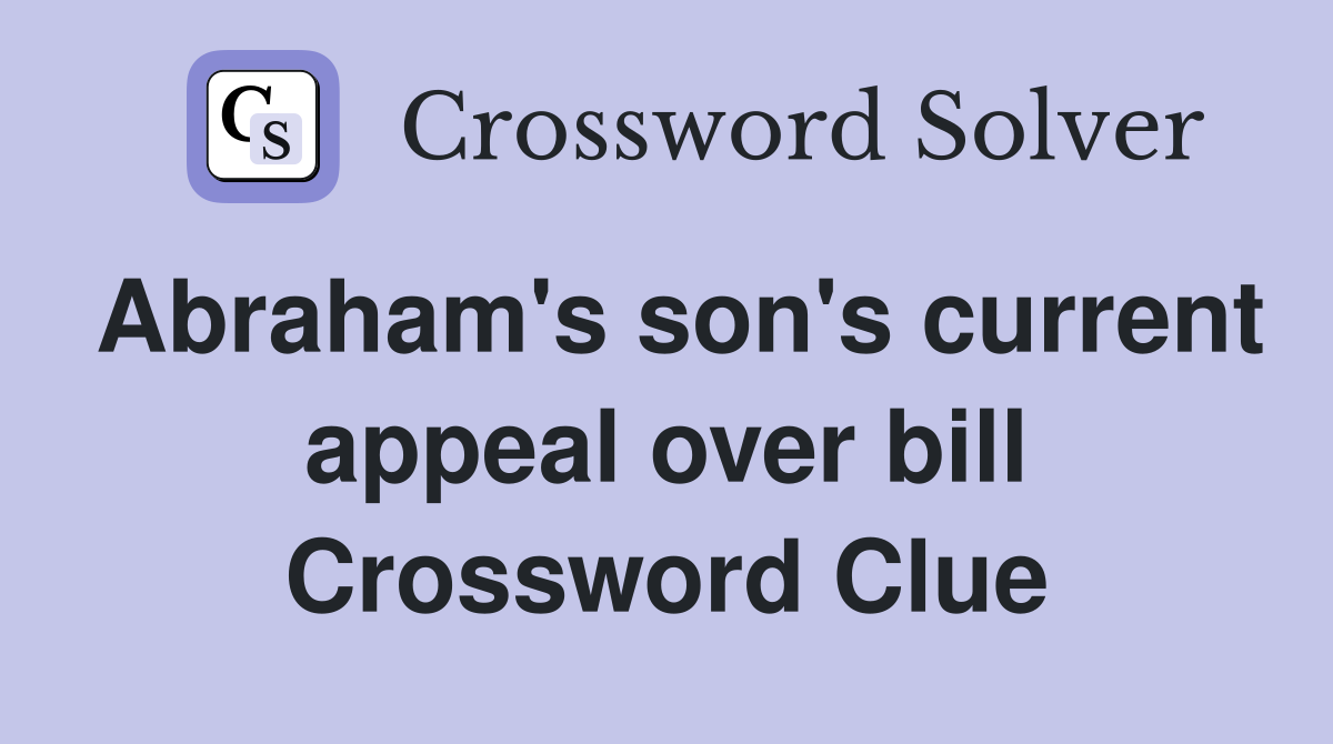 Abraham's son's current appeal over bill Crossword Clue