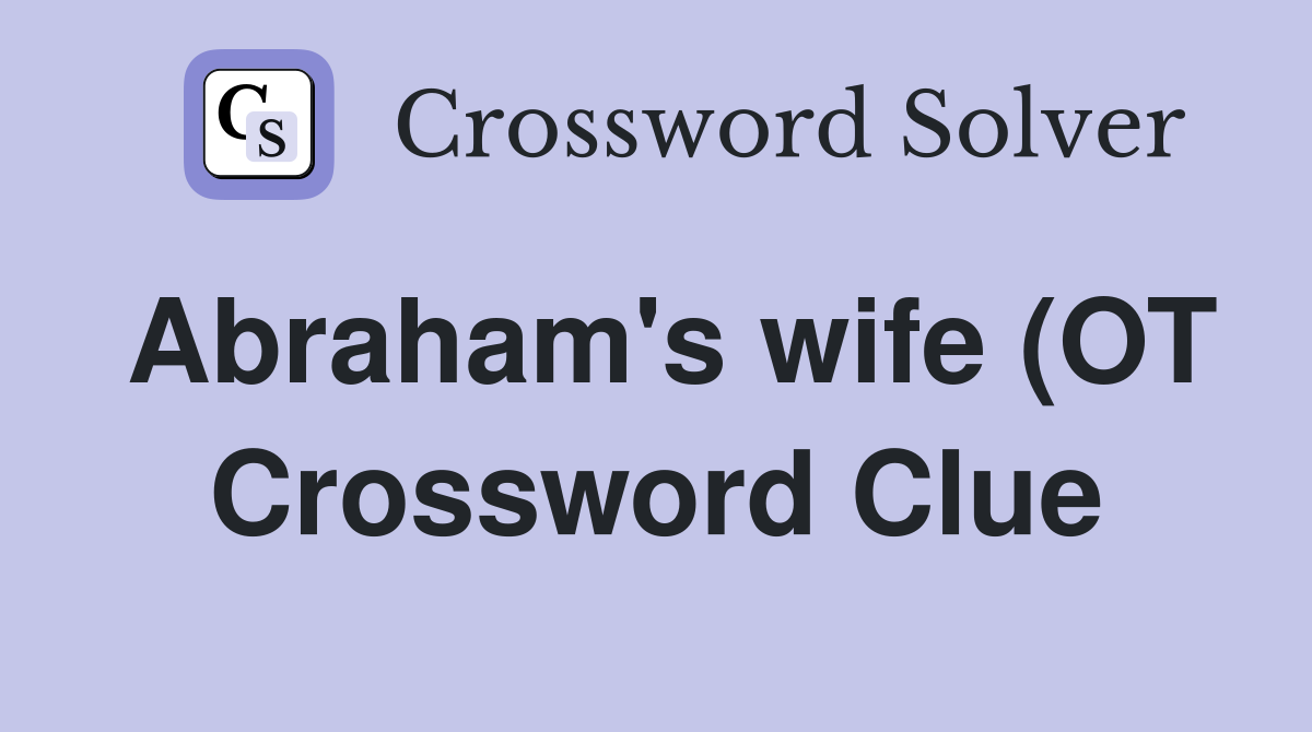 Abraham #39 s wife (OT) Crossword Clue Answers Crossword Solver Abraham #39 s wife (OT) Crossword Clue Answers Crossword Solver