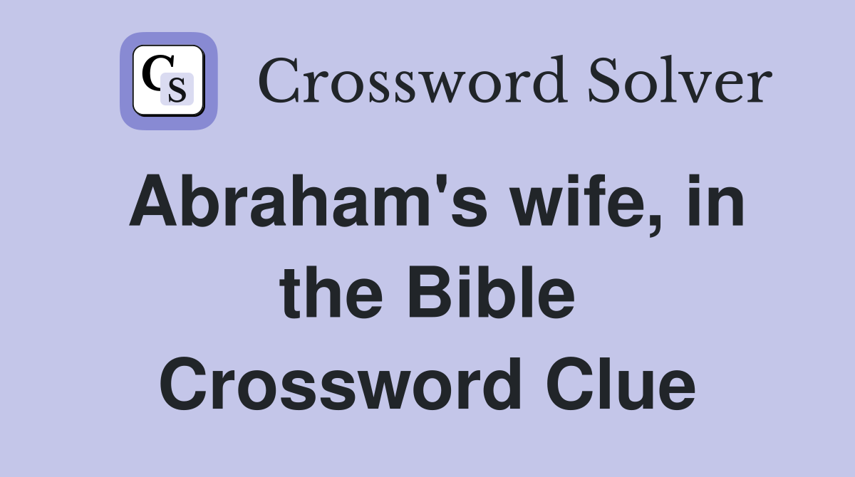 Abraham's wife, in the Bible Crossword Clue