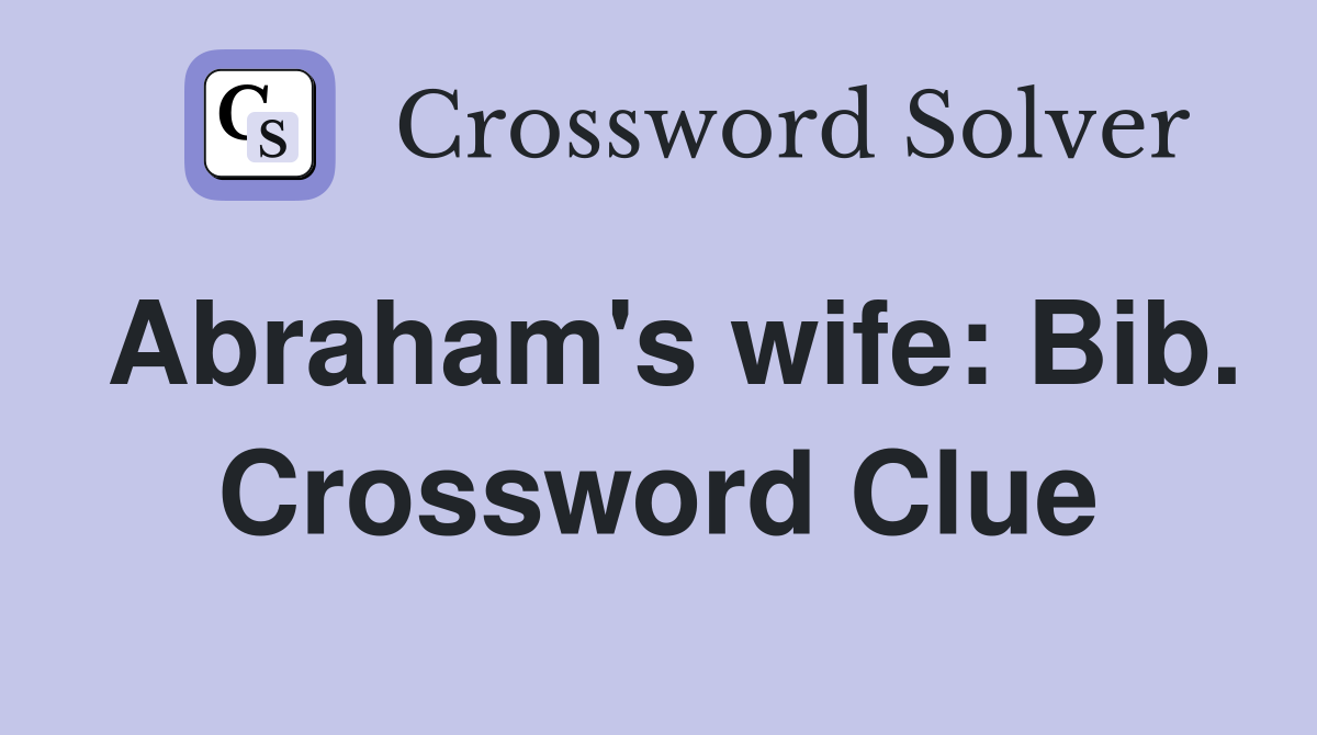 Abraham's wife: Bib. Crossword Clue