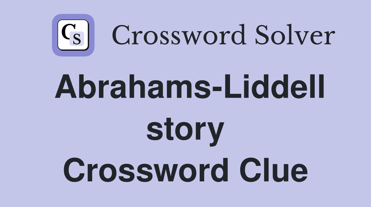 Abrahams-Liddell story Crossword Clue