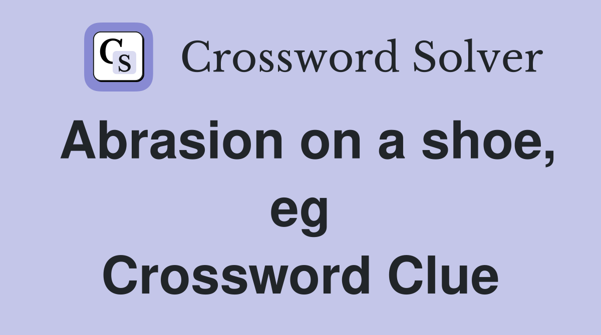 Abrasion on a shoe, eg Crossword Clue