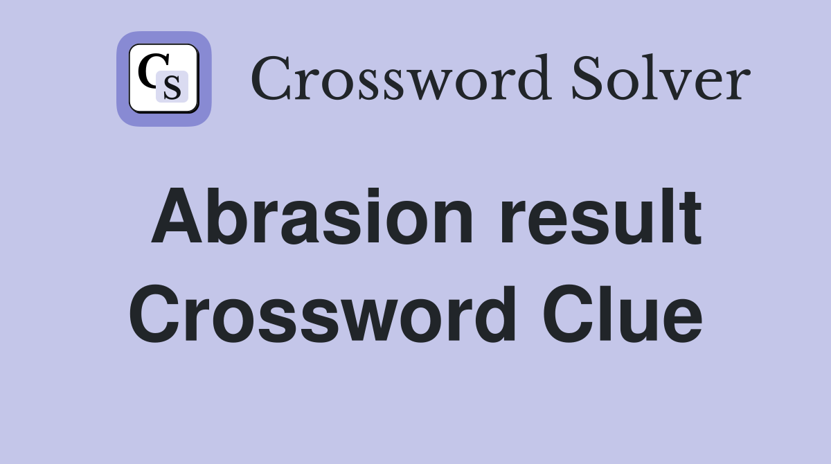 Abrasion result Crossword Clue