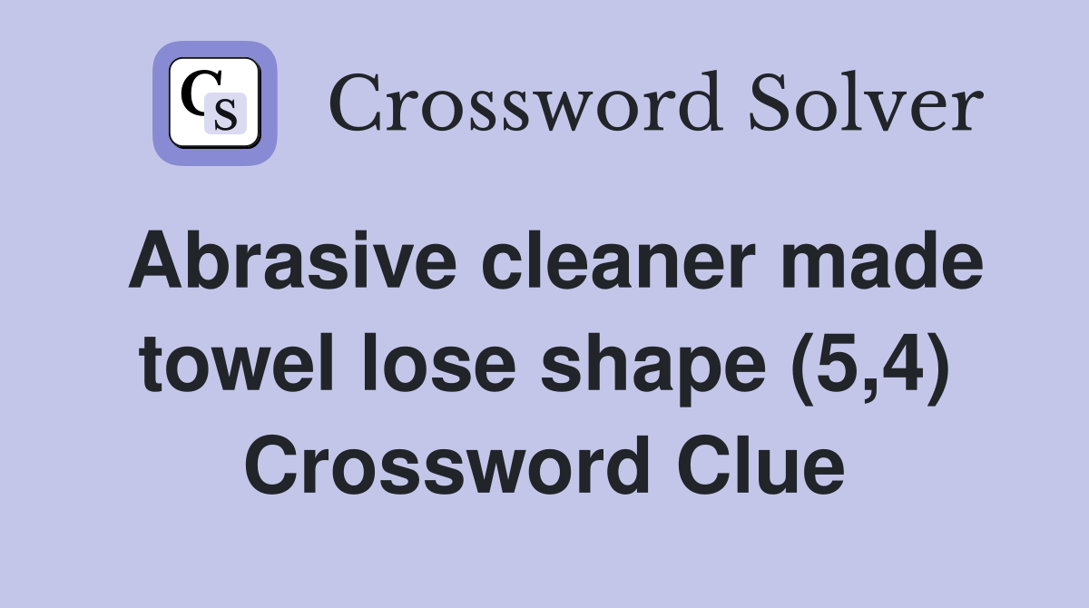 Abrasive cleaner made towel lose shape (5,4) Crossword Clue