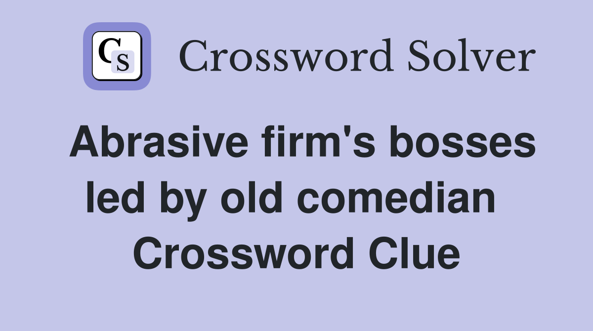 Abrasive firm's bosses led by old comedian  Crossword Clue