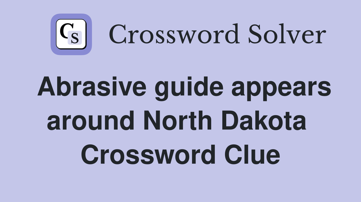 Abrasive guide appears around North Dakota  Crossword Clue