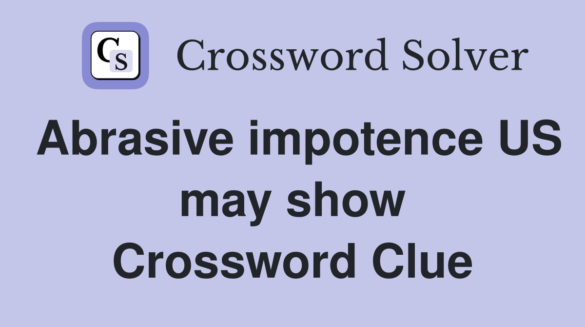 Abrasive impotence US may show Crossword Clue