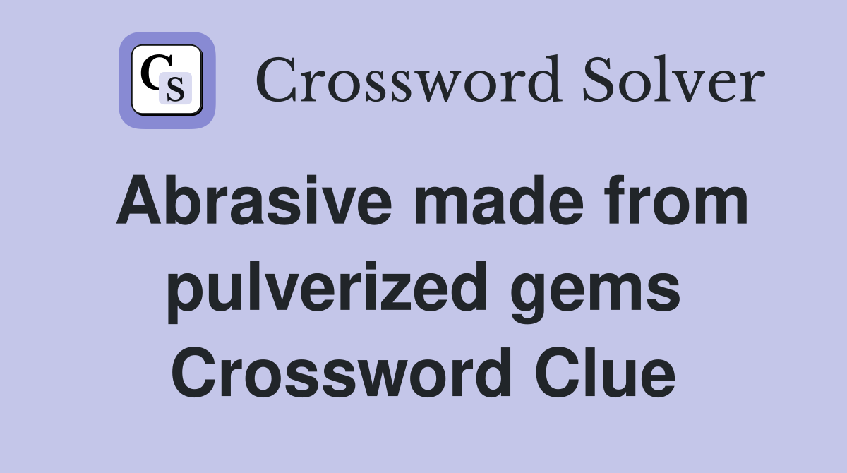 Abrasive made from pulverized gems Crossword Clue