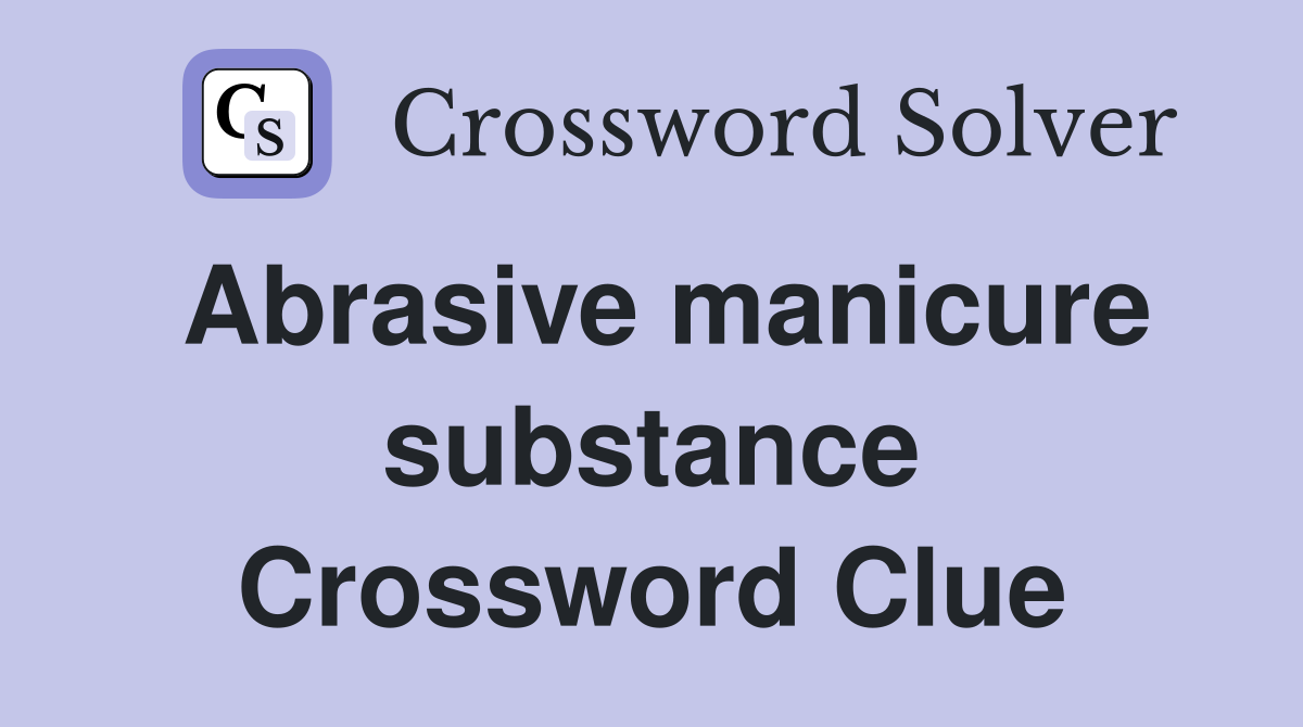 Abrasive manicure substance Crossword Clue