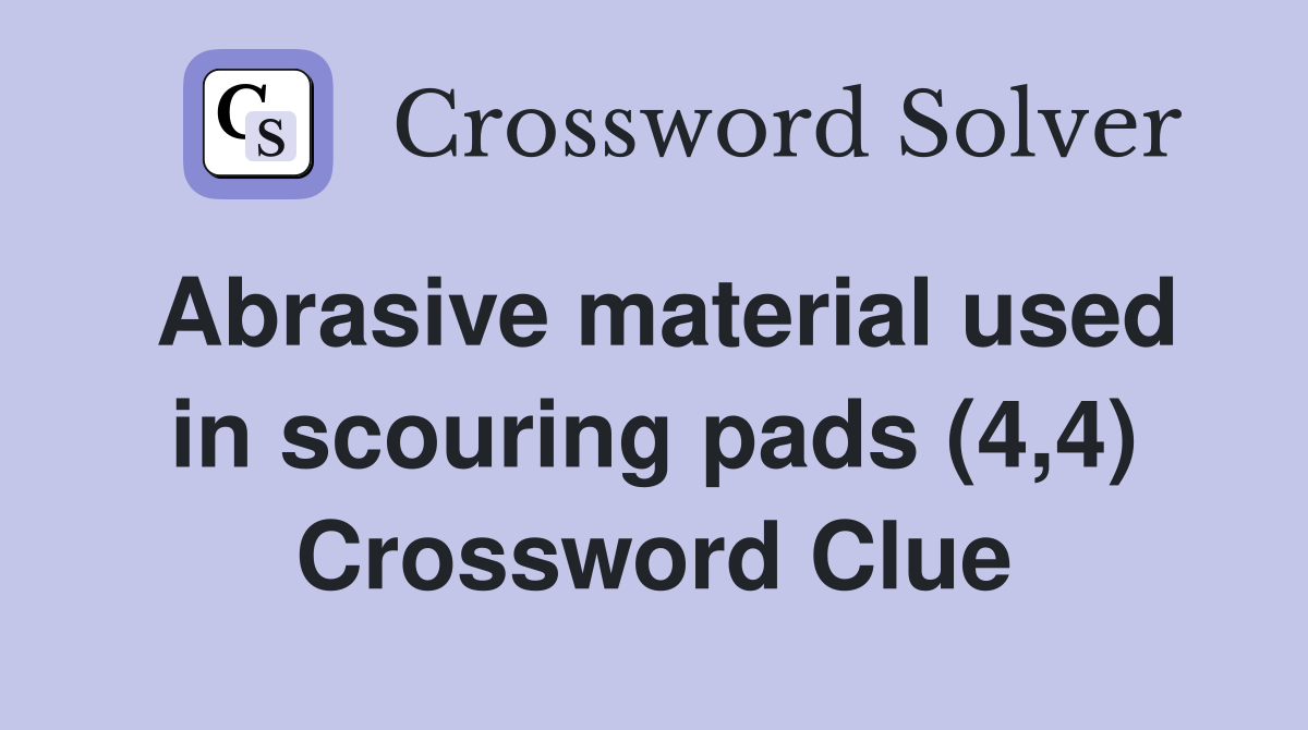 Abrasive material used in scouring pads (4,4) Crossword Clue