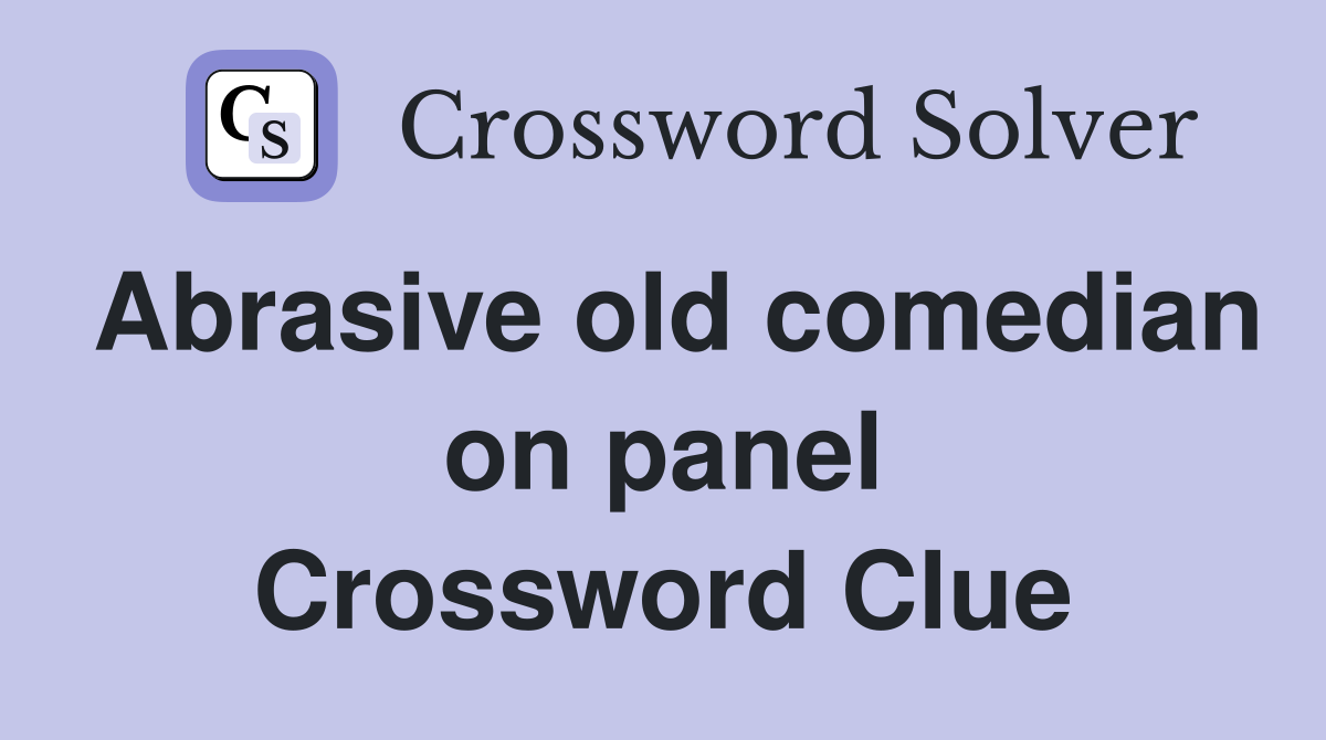 Abrasive old comedian on panel Crossword Clue