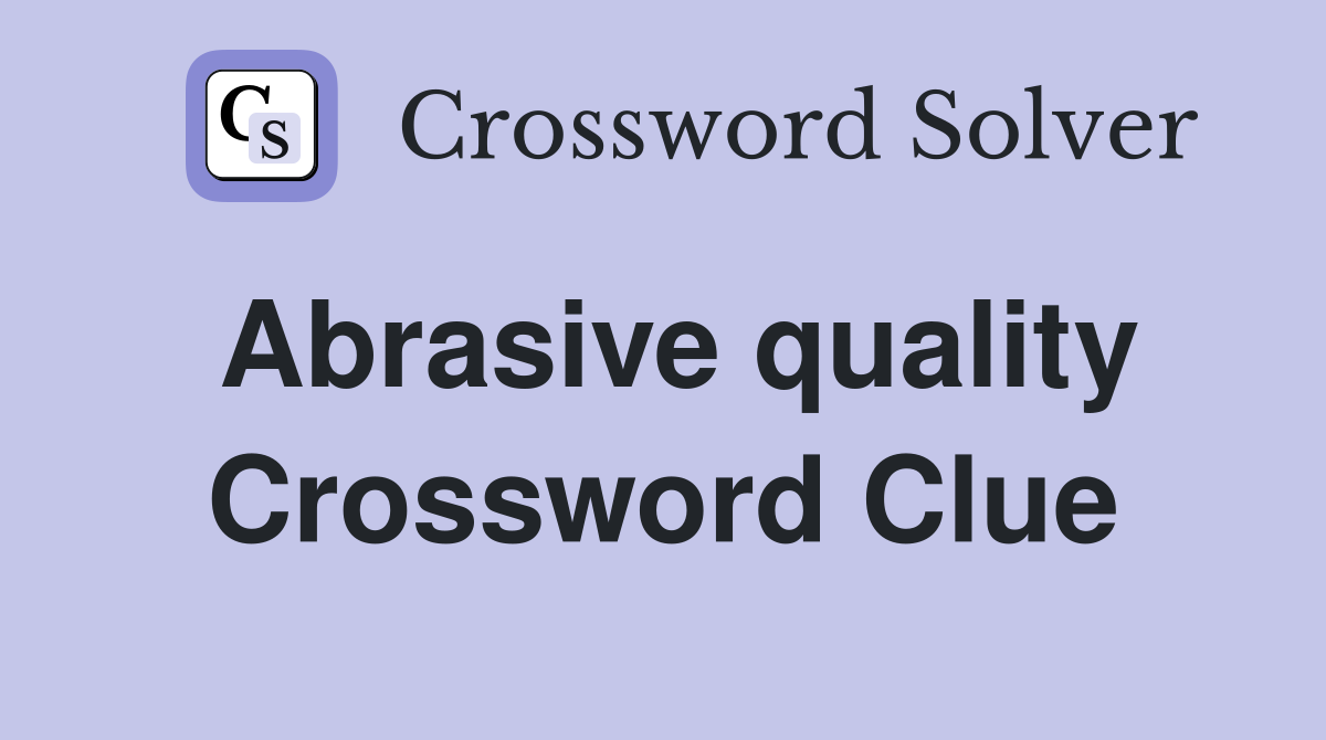 Abrasive quality Crossword Clue