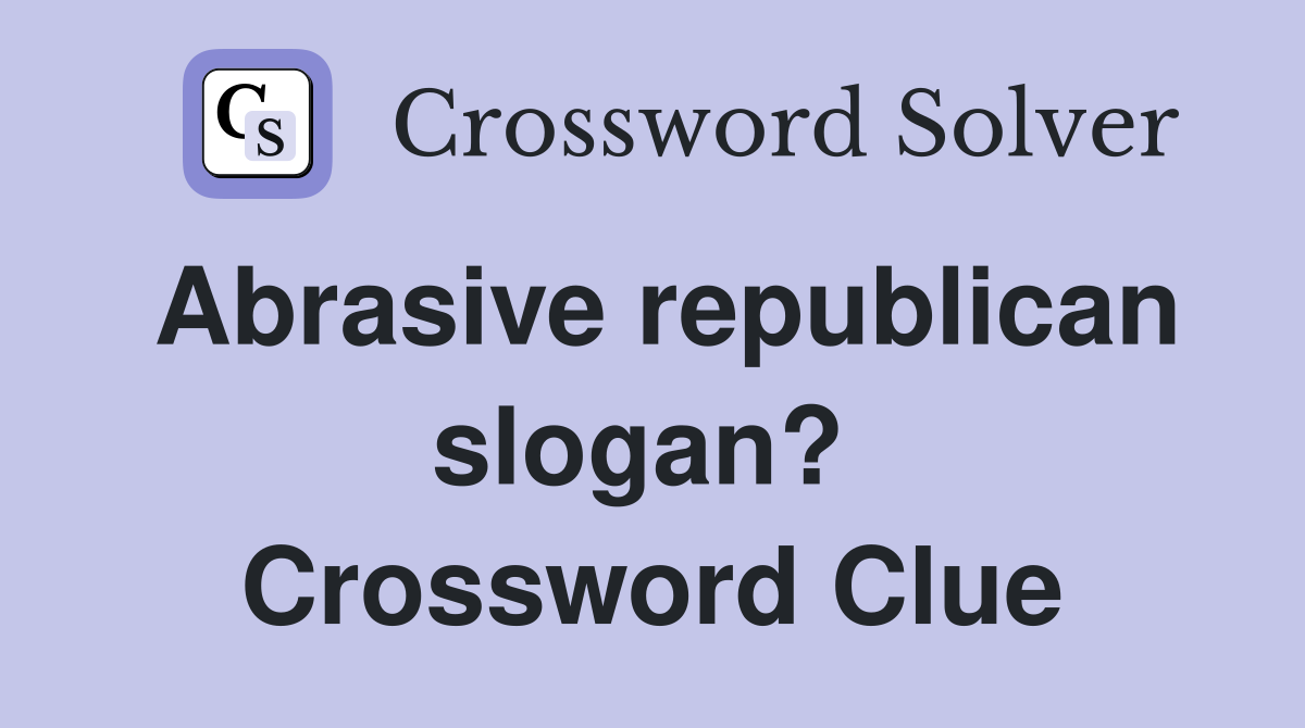 Abrasive republican slogan?  Crossword Clue