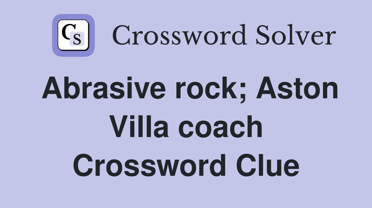 Abrasive rock; Aston Villa coach Crossword Clue