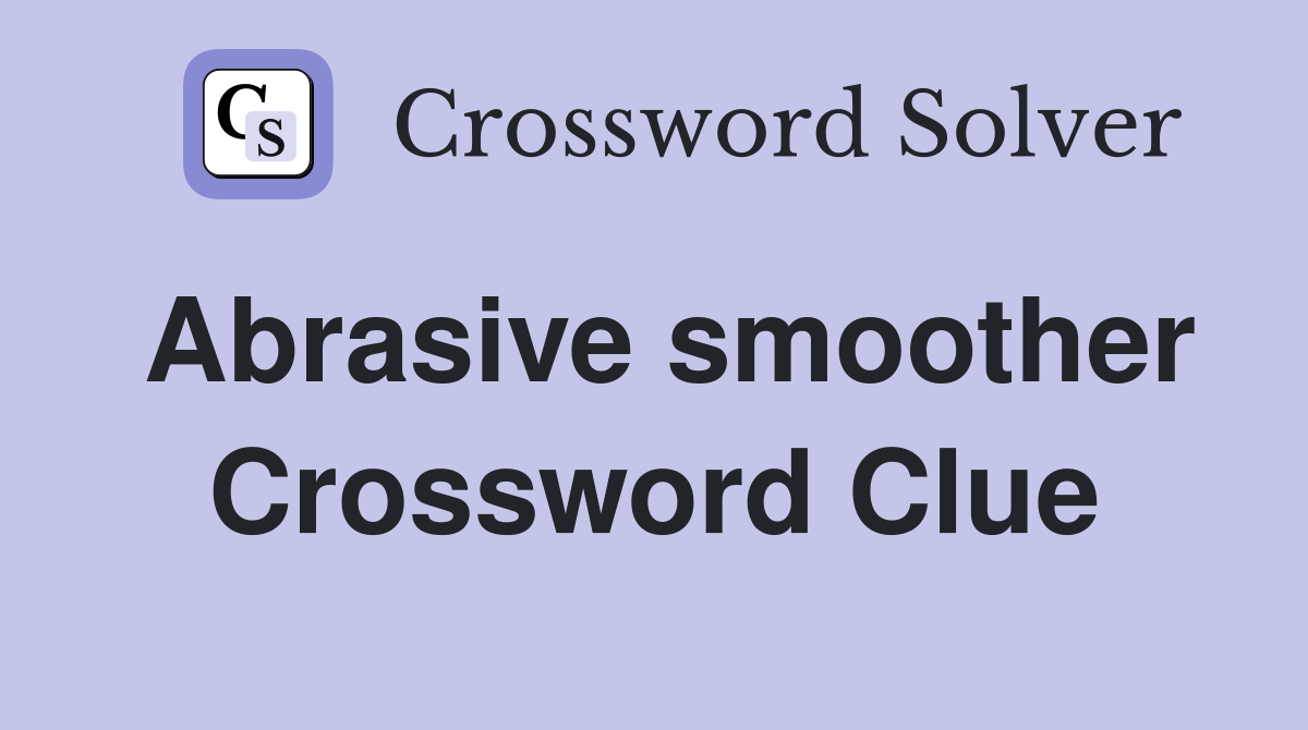 Abrasive smoother Crossword Clue